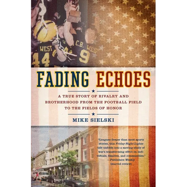 Fading Echoes: A True Story of Rivalry and Brotherhood from the Football Field to the Fields Ofhonor