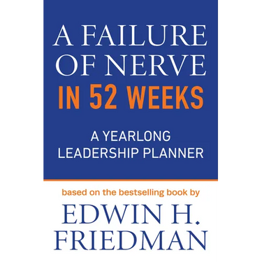 A Failure of Nerve in 52 Weeks: A Yearlong Leadership Planner