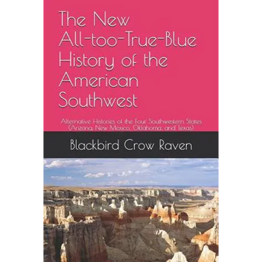 The New All-too-True-Blue History of the American Southwest: Alternative Histories of the Four Southwestern States