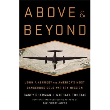 Above and Beyond: John F. Kennedy and America's Most Dangerous Cold War Spy Mission