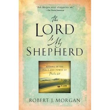 The Lord Is My Shepherd: Resting in the Peace and Power of Psalm 23