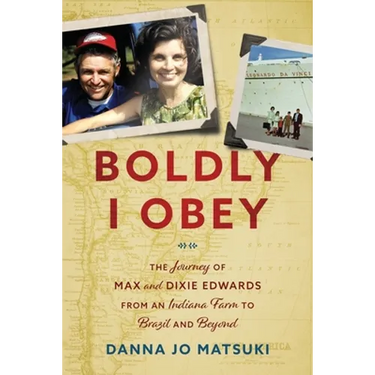 Boldly I Obey: The Journey of Max and Dixie Edwards From an Indiana Farm to Brazil and Beyond