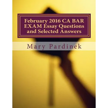 February 2016 CA BAR EXAM Essay Questions and Selected Answers: Essay Questions and Selected Answers