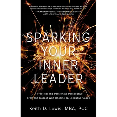Sparking Your Inner Leader: A Practical and Passionate Perspective from the Mascot Who Became an Executive Coach