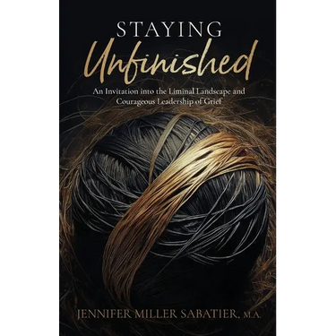 Staying Unfinished: An Invitation into the Liminal Landscape and Courageous Leadership of Grief