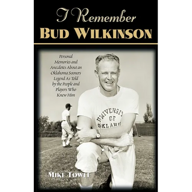 I Remember Bud Wilkinson: Personal Memories and Anecdotes about an Oklahoma Soonerslegend as Told by the People and Players Who Knew Him