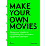 Make Your Own Movies: A Beginner's Guide to Filmmaking with Whatever Equipment You Have
