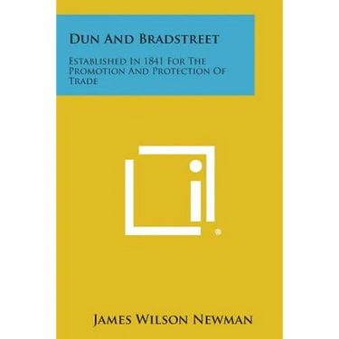 Dun And Bradstreet: Established In 1841 For The Promotion And Protection Of Trade