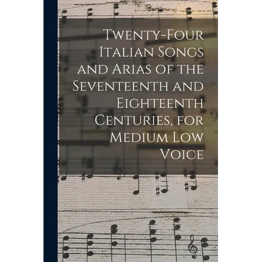 Twenty-four Italian Songs and Arias of the Seventeenth and Eighteenth Centuries, for Medium low Voice