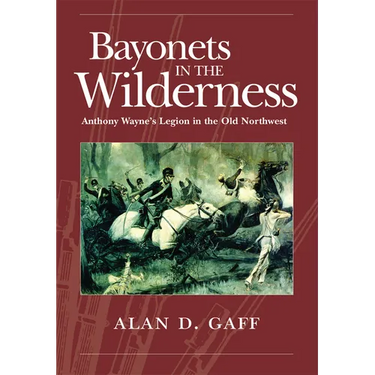 Bayonets in the Wilderness: Anthony Wayne's Legion in the Old Northwest Volume 4