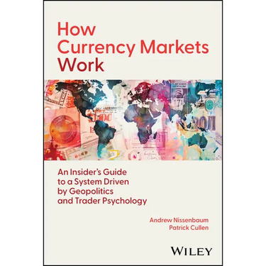How Currency Markets Work: An Insider's Guide to a System Driven by Geopolitics and Trader Psychology
