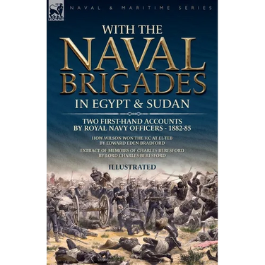 With the Naval Brigades in Egypt & Sudan: Two First-Hand Accounts by Royal Navy Officers, 1882-85