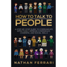 How to talk to people: A step-by-step Guide to Communicate Effectively, Improve Confidence, Charisma and Social Skills