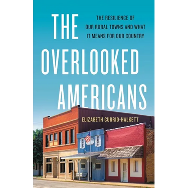 The Overlooked Americans: The Resilience of Our Rural Towns and What It Means for Our Country
