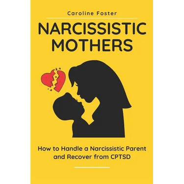 Narcissistic Mothers: How to Handle a Narcissistic Parent and Recover from CPTSD
