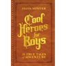 Cool Heroes for Boys: 20 True Tales of Adventure