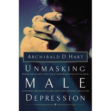 The Unmasking Male Depression: Reconize the Root Cause to Many Problem Behaviors Such as Anger, Resentment, Abusiveness, Silence and Sexual Compulsion
