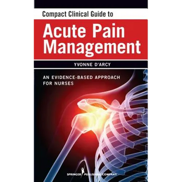 Compact Clinical Guide to Acute Pain Management: An Evidence-Based Approach for Nurses