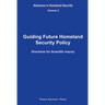 Guiding Future Homeland Security Policy Directions for Scientific Inquiry: Advances in Homeland Security, Vol. 2