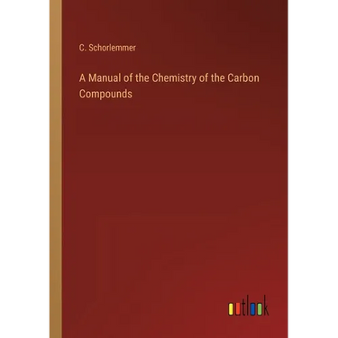 A Manual of the Chemistry of the Carbon Compounds