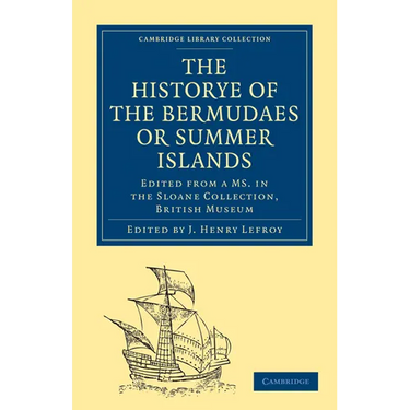 Historye of the Bermudaes or Summer Islands: Edited from a Ms. in the Sloane Collection, British Museum