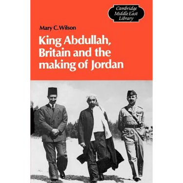King Abdullah, Britain and the Making of Jordan