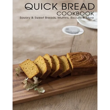 Quick Bread Cookbook: Savory & Sweet Breads, Muffins, Biscuits & More