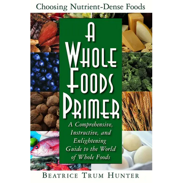 A Whole Foods Primer: A Comprehensive, Instructive, and Enlightening Guide to the World of Whole Foods