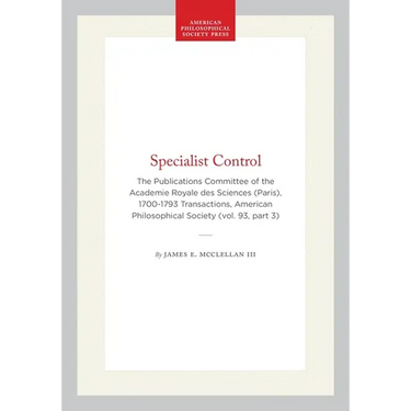 Specialist Control: The Publications Committee of the Academie Royale Des Sciences (Paris), 1700-1793 Transactions, American Philosophical Society (Vo