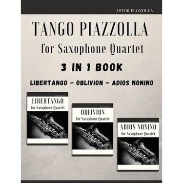 Tango Piazzolla for Saxophone Quartet: 3 in 1 Book: Libertango, Oblivion, Adios Noinino