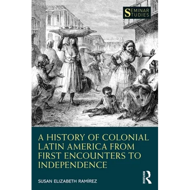 A History of Colonial Latin America from First Encounters to Independence