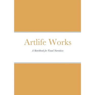 Artlife Works: A Sketchbook for Visual Narratives