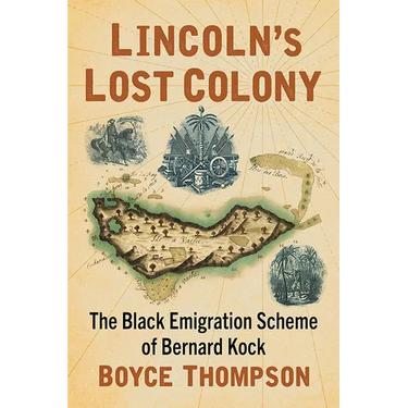 Lincoln's Lost Colony: The Black Emigration Scheme of Bernard Kock