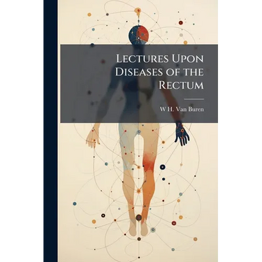 Lectures Upon Diseases of the Rectum