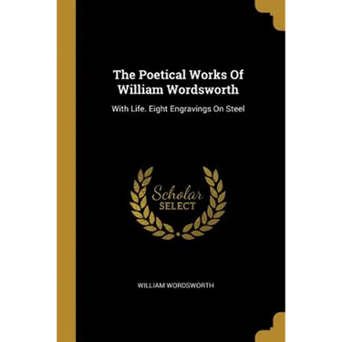 The Poetical Works Of William Wordsworth: With Life. Eight Engravings On Steel