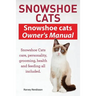 Snowshoe Cats. Snowshoe Cats Owner's Manual. Snowshoe Cats Care, Personality, Grooming, Feeding and Health All Included.