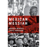 Mexican Messiah: Andr駸 Manuel Lez Obrador