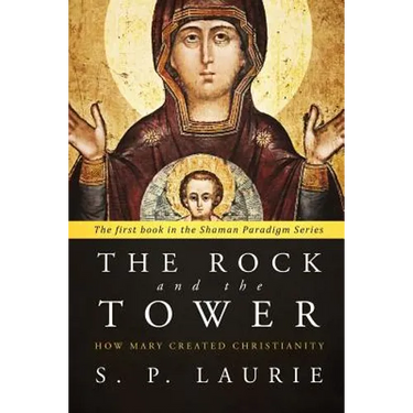 The Rock and the Tower: How Mary created Christianity