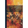 Cavalry: Its History And Tactics