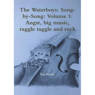 The Waterboys: Song-by-Song: Volume 1: Angst, big music, raggle taggle and rock