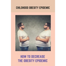 Childhood Obesity Epidemic: How To Decrease The Obesity Epidemic: Obesity A Childhood Epidemic