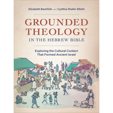 Grounded Theology in the Hebrew Bible: Exploring the Cultural Context That Formed Ancient Israel