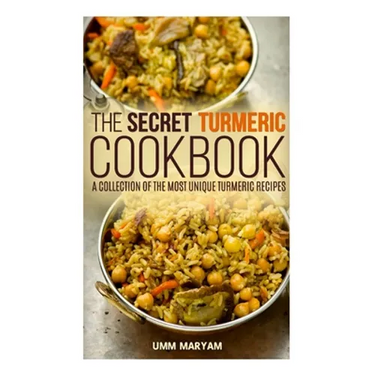 The Secret Turmeric Cookbook: A Collection of the Most Unique Turmeric Recipes