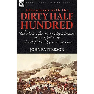 Adventures with the "Dirty Half Hundred"-the Peninsular War Reminiscences of an Officer of H. M. 50th Regiment of Foot