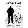 Caribou Bones: my view from the Canadian Shield