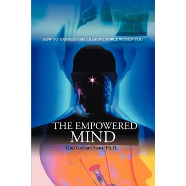 The Empowered Mind: How to Harness the Creative Force Within You