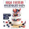 High Protein Overnight Oats: Delicious and Nutritious Recipes for Easy Meal Prep and Healthy Mornings
