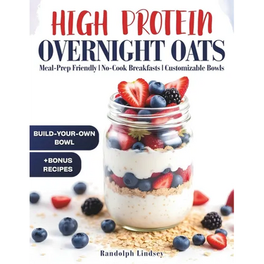 High Protein Overnight Oats: Delicious and Nutritious Recipes for Easy Meal Prep and Healthy Mornings
