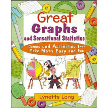 Great Graphs and Sensational Statistics: Games and Activities That Make Math Easy and Fun