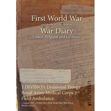 1 DIVISION Divisional Troops Royal Army Medical Corps 3 Field Ambulance: 5 August 1914 - 31 July 1915 (First World War, War Diary, WO95/1259/1)